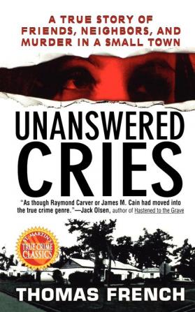 Unanswered Cries: A True Story Of Friends Neighbors And Murder In A Small Town