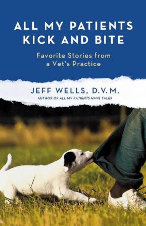 All My Patients Kick and Bite: More Favorite Stories from a Vet's Practice