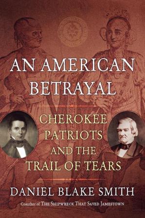 An American Betrayal: Cherokee Patriots and the Trail of Tears