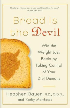 Bread Is the Devil: Win the Weight Loss Battle by Taking Control of Your Diet Demons