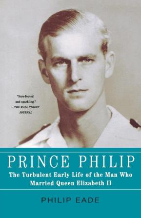 Prince Philip: The Turbulent Early Life of the Man Who Married Queen Elizabeth II