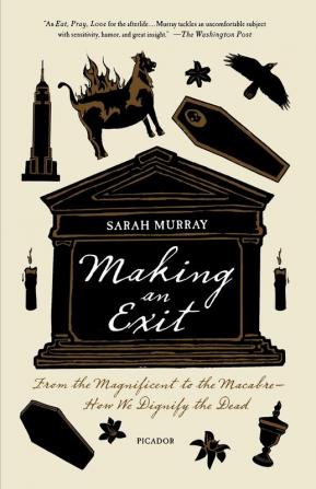 Making an Exit: From the Magnificent to the Macabre---How We Dignify the Dead