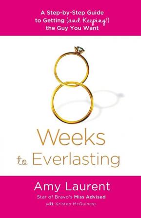 8 Weeks to Everlasting: A Step-By-Step Guide to Getting (and Keeping!) the Guy You Want