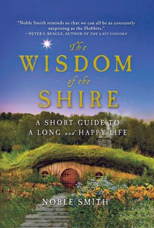 The Wisdom of the Shire: A Short Guide to a Long and Happy Life