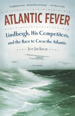 Atlantic Fever: Lindbergh His Competitors and the Race to Cross the Atlantic