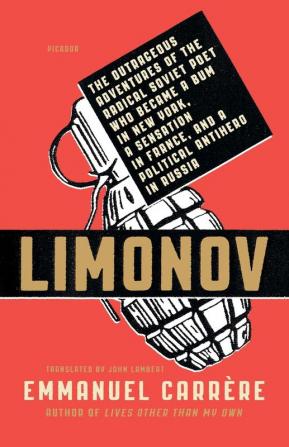 Limonov: The Outrageous Adventures of the Radical Soviet Poet Who Became a Bum in New York a Sensation in France and a Political Antihero in Russia