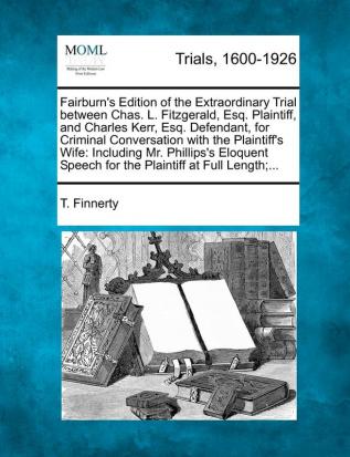 Fairburn's Edition of the Extraordinary Trial Between Chas. L. Fitzgerald Esq. Plaintiff and Charles Kerr Esq. Defendant for Criminal Conversation ... Speech for the Plaintiff at Full Length;...