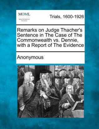 Remarks on Judge Thacher's Sentence in the Case of the Commonwealth vs. Dennie with a Report of the Evidence