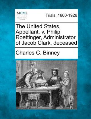 The United States Appellant V. Philip Roettinger Administrator of Jacob Clark Deceased