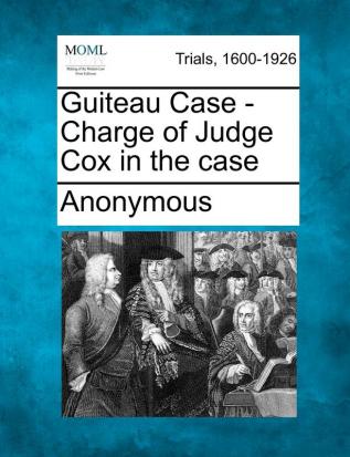 Guiteau Case - Charge of Judge Cox in the Case