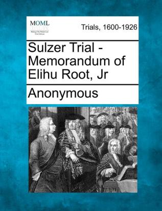 Sulzer Trial - Memorandum of Elihu Root Jr