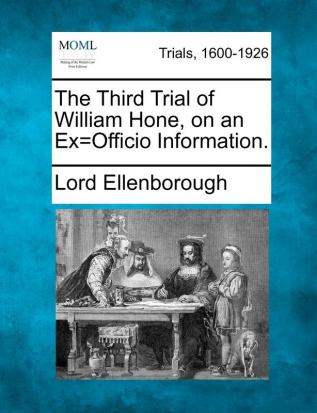 The Third Trial of William Hone on an Ex=officio Information.