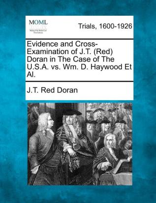 Evidence and Cross-Examination of J.T. (Red) Doran in The Case of The U.S.A. vs. Wm. D. Haywood Et Al.