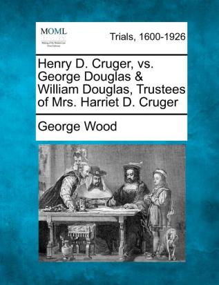 Henry D. Cruger vs. George Douglas & William Douglas Trustees of Mrs. Harriet D. Cruger