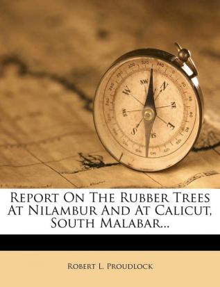 Report on the Rubber Trees at Nilambur and at Calicut South Malabar...