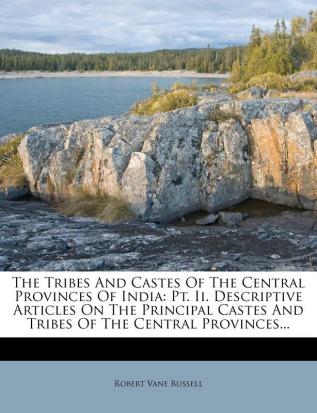 The Tribes And Castes Of The Central Provinces Of India: Pt. Ii. Descriptive Articles On The Principal Castes And Tribes Of The Central Provinces...