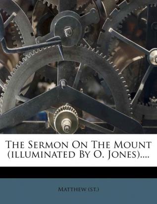 The Sermon On The Mount (illuminated By O. Jones)....