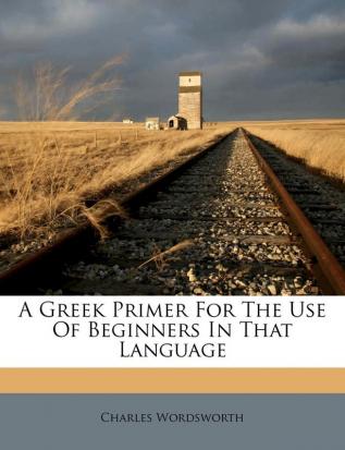 A Greek Primer for the Use of Beginners in That Language