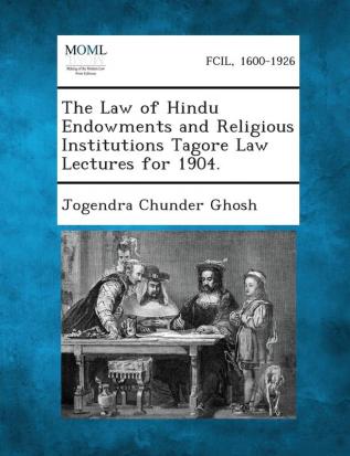 The Law of Hindu Endowments and Religious Institutions Tagore Law Lectures for 1904.