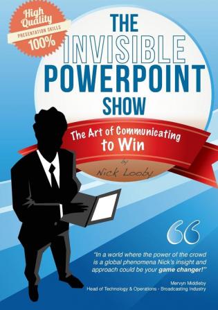 The Invisible PowerPoint Show and the Art of Communicating to Win