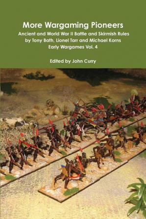 More Wargaming Pioneers Ancient and World War II Battle and Skirmish Rules by Tony Bath Lionel Tarr and Michael Korns Early Wargames Vol. 4