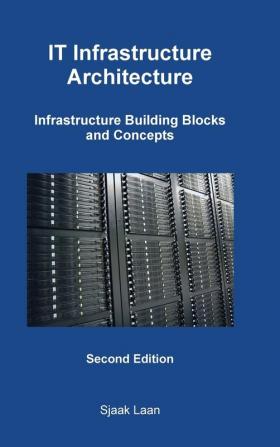 IT Infrastructure Architecture - Infrastructure Building Blocks and Concepts Second Edition