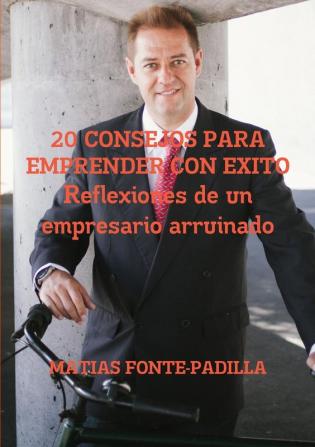 20 Consejos para emprender con ��xito. Reflexiones de un empresario arruinado.