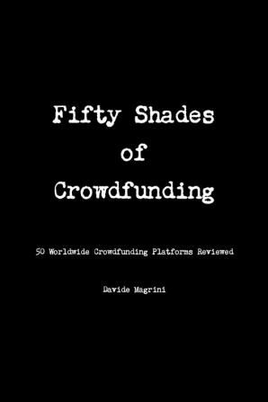 Fifty Shades of Crowdfunding - 50 Worldwide Crowdfunding Platforms Reviewed