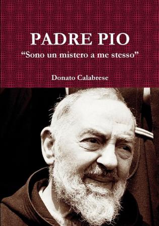 Padre Pio "Sono un mistero a me stesso"