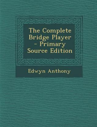 The Complete Bridge Player - Primary Source Edition