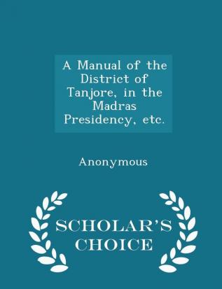 A Manual of the District of Tanjore in the Madras Presidency etc. - Scholar's Choice Edition