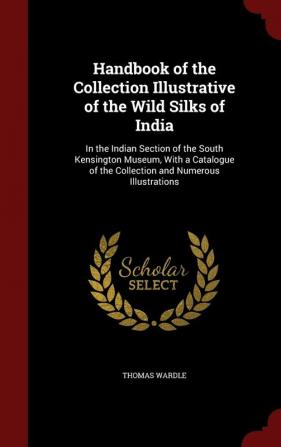 Handbook of the Collection Illustrative of the Wild Silks of India