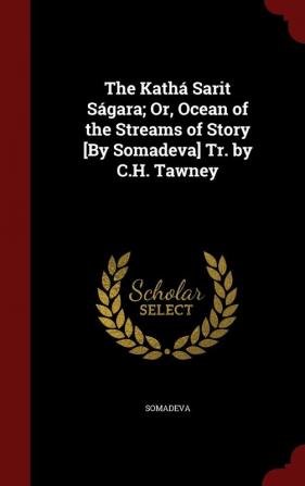 The Kathá Sarit Ságara; Or Ocean of the Streams of Story [By Somadeva] Tr. by C.H. Tawney