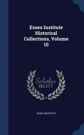 Essex Institute Historical Collections Volume 10