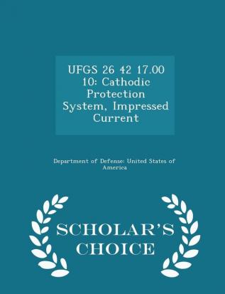 Ufgs 26 42 17.00 10: Cathodic Protection System Impressed Current - Scholar's Choice Edition