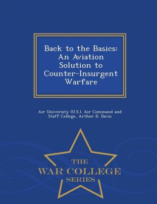 Back to the Basics: An Aviation Solution to Counter-Insurgent Warfare - War College Series