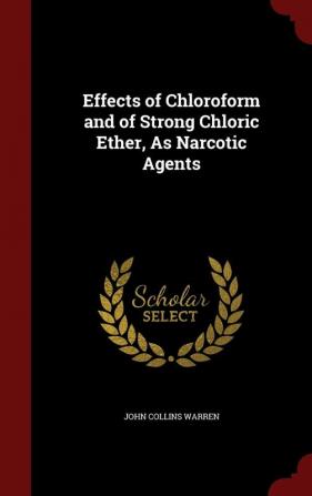 Effects of Chloroform and of Strong Chloric Ether As Narcotic Agents