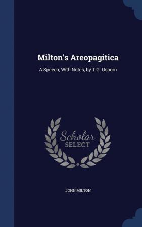 Milton's Areopagitica: A Speech With Notes by T.G. Osborn