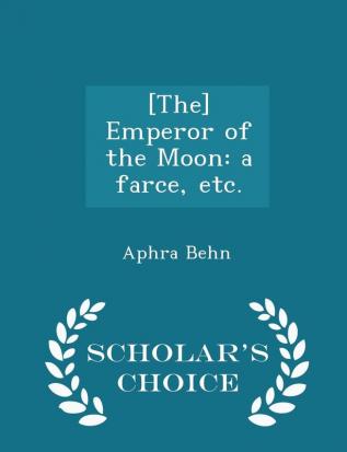 [The] Emperor of the Moon: a farce etc. - Scholar's Choice Edition