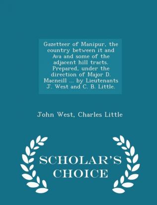 Gazetteer of Manipur the country between it and Ava and some of the adjacent hill tracts. Prepared under the direction of Major D. Macneill ... by ... and C. B. Little. - Scholar's Choice Edition