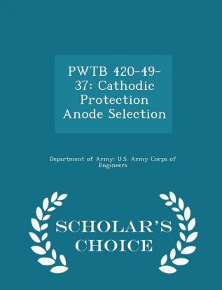 Pwtb 420-49-37: Cathodic Protection Anode Selection - Scholar's Choice Edition