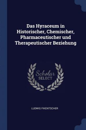 Das Hyraceum in Historischer Chemischer Pharmaceutischer und Therapeutischer Beziehung