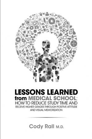 Lessons Learned from Medical School; How to Reduce Study Time and Receive Higher Grades through Positive Attitude and Visual Memorization