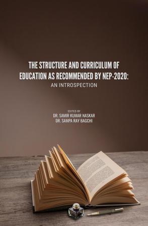 THE STRUCTURE AND CURRICULUM OF EDUCATION AS RECOMMENDED BY NEP-2020: AN INTROSPECTION