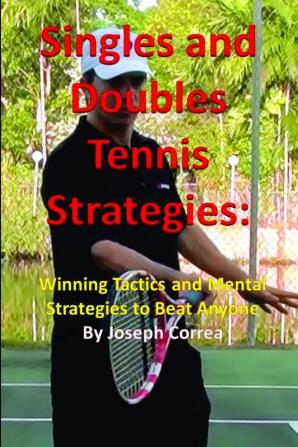 Singles and Doubles Tennis Strategies: Winning Tactics and Mental Strategies to Beat Anyone