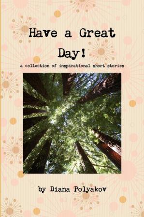 Have a Great Day! a Collection of Inspirational Short Stories