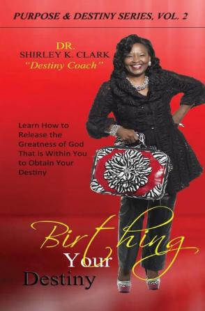 Birthing Your Destiny: Learn How to release the greatness of God within you to obtain your destiny.