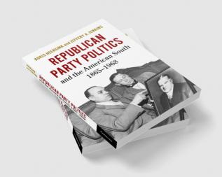 Republican Party Politics and the American South 1865–1968