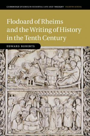 Flodoard of Rheims and the Writing of History in the Tenth Century