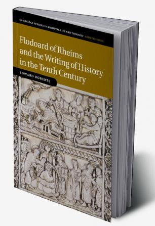 Flodoard of Rheims and the Writing of History in the Tenth Century